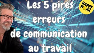 Happy Work - Les 5 pires erreurs de communication au travail - Gaël Chatelain-Berry