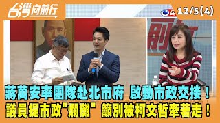 2022.12.05【台灣向前行 Part5】蔣萬安率團隊赴北市府 啟動市政交接！議員提市政\