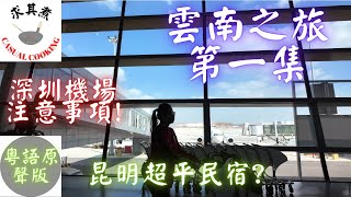 [雲南之旅]第一集｜深圳機場注意事項｜昆明動車站內部情況｜昆明豪華按摩院收費如何？｜昆明超平民宿環境如何？