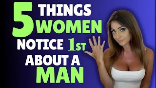 The 5 Things Women FIRST Notice In a Man