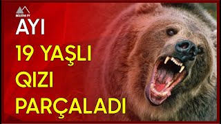 🔴 Ayı 19 yaşlı qızı parçaladı