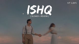 Ishq (Slowed + Reverb) | Faheem Abdullah, Rauhan Malik | Lost Found | VT LoFi