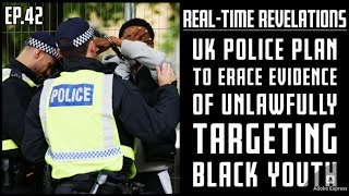 RTR Ep.42 - UK Police Plans To Erase Evidence of Unlawfully Targeting Black Youth