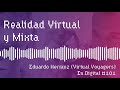 101 realidad virtual y mixta con eduardo herranz de virtual voyagers