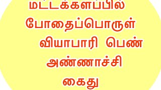 மட்டக்களப்பில் போதைப்பொருள் வியாபாரி அண்ணாச்சி கைது