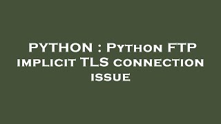 PYTHON : Python FTP implicit TLS connection issue
