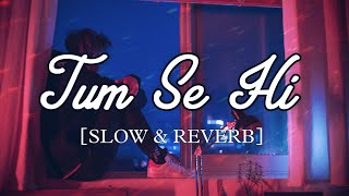 Tum Se Hi [Slowed+Reverb] - Jab We Met | Mohit Chauhan | Lofi Beats