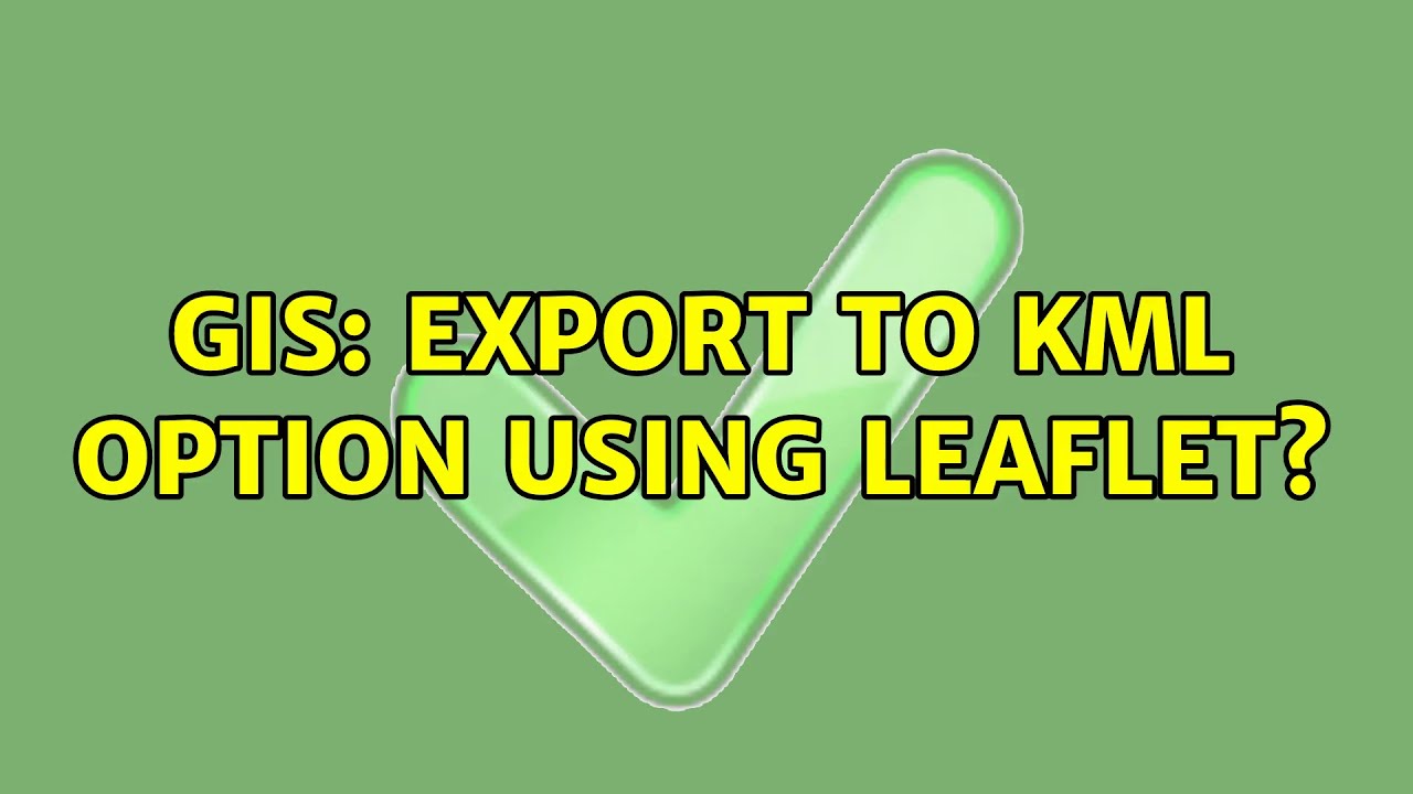 GIS: Export To KML Option Using Leaflet? (4 Solutions!!) - YouTube