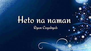 Heto Na Naman - Ryan Cayabyab - Lyrics