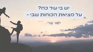 יש בי עוד כוח? על מציאת הכוחות שבי - עם תמר נזרי