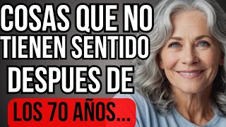 10 cosas que NO TIENEN SENTIDO DESPUÉS de los 70 años | Sabiduría para la TERCERA EDAD