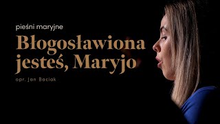 Błogosławiona jesteś, Maryjo (opr. Jan Baciak) - adFontem | Pieśni maryjne