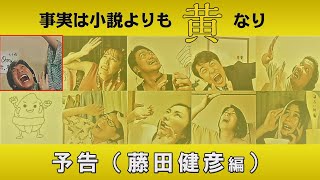 「事実は小説よりも黄なり」予告（藤田健彦編）