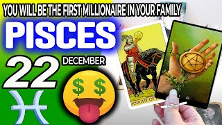 Pisces ♓ 🤑YOU WILL BE THE FIRST MILLIONAIRE IN YOUR FAMILY 💰 Horoscope for Today December 22 2024 ♓