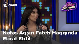 Nəfəs Aqşin Fateh Haqqında Etiraf Etdi!