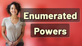 What Exactly Are Enumerated Powers in the U.S. Constitution?