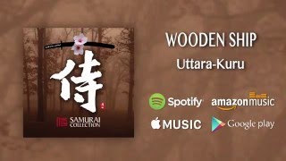 Wooden Ship - Uttara Kuru / Samurai Collection (Official Audio)