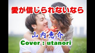 ★愛が信じられないなら 　山内恵介　Cover ( ウタノリ)　歌詞付き