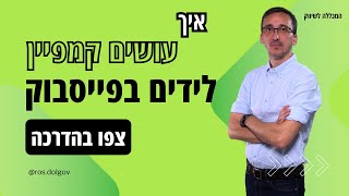 איך לצאת לדרך עם קמפיין לידים בפייסבוק ולהשיג תוצאות מהירות 👨‍💼