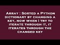 Array : Sorted a Python dictionary by changing a key, now when I try to iterate through it, it itera