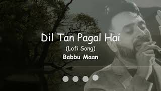 Dil Tan Pagal Hai Lofi (Audio) | Babbu Maan Lofi Song | Punjabi Lofi Song