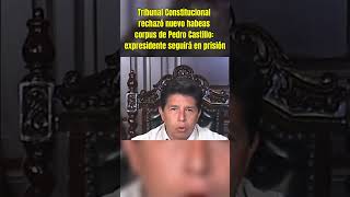 Pedro Castillo SIGUE EN PRISION: TC RECHAZA nuevo intento de LIBERACION