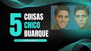 Cinco curiosidades e cinco sucessos de Chico Buarque