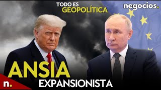 TODO ES GEOPOLÍTICA: Trump desata su ansia expansionista, alerta en Europa y Rusia avanza en Donetsk