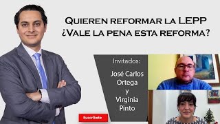 330. José Carlos Ortega y Virginia Pinto: Quieren reformar la LEPP. ¿Vale la pena esta reforma?