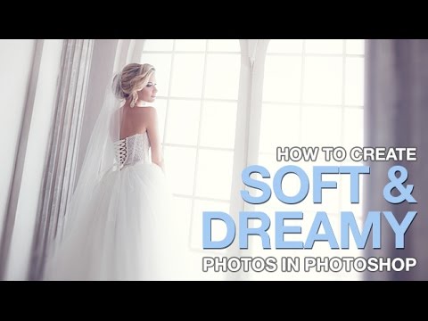 How to Create Soft & Dreamy Photos in Photoshop How to Create Soft & Dreamy Photos in Photoshop