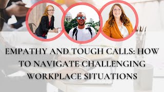 Empathy and Tough Calls: How to Navigate Challenging Workplace Situations