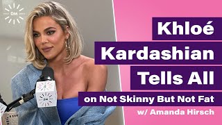 KHLOÉ KARDASHIAN TELLS ALL | Not Skinny But Not Fat Podcast *FULL INTERVIEW*