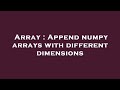 Array : Append numpy arrays with different dimensions