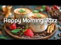 Happy Morning Jazz ☕ Start the day with Relaxing Jazz Music & Bossa Nova Instrumental for Good Mood