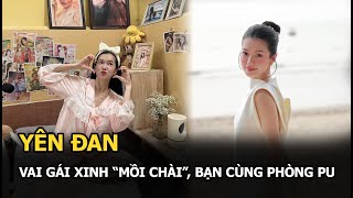 Yên Đan: Vai gái xinh “mồi chài”, bạn cùng phòng Pu