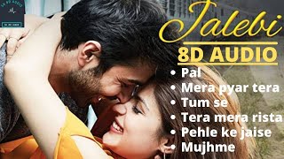 Jalebi movie All 8D Song | Pal | Mera Pyar Tera Pyar | Tum Se | Tera Mera Rista | Pahle Ke Jaise
