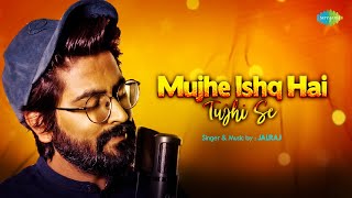 Mujhe Ishq Hai Tujhi Se - Cover Song | JalRaj | Mohammed Rafi | Popular Cover Songs