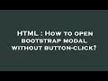 HTML : How to open bootstrap modal without button-click?
