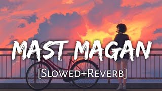 Mast Magan [Slowed+Reverb] Chinmayi Sripada & Arijit Singh | Textaudio Lyrics
