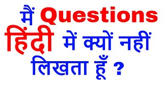 मैं Questions हिंदी में क्यों नहीं लिखता हूँ ?
