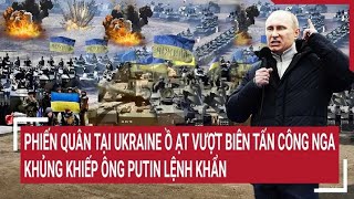 Điểm nóng thế giới: Phiến quân tại Ukraine ồ ạt vượt biên tấn công Nga; Ông Putin lệnh khẩn
