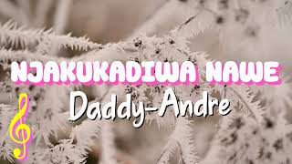 NJAKUKADIWA  NAWE by Daddy Andre(Lyrics Video)