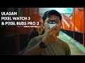 Ulasan Pixel Watch 3 dan Pixel Buds Pro 2