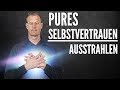 3 Tipps wie Du PURES Selbstvertrauen ausstrahlst