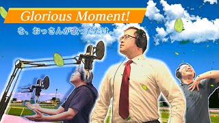 『Glorious Moment!』を、おっさんが歌っただけ。