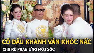 Cô dâu Khánh Vân khóc nấc, chú rể phản ứng mới sốc