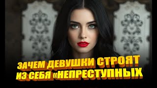 Зачем девушки строят из себя «непреступных»