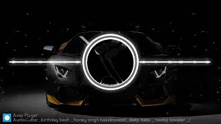 Birthday Bash - Honey Singh  🥵🔊  BASSBOOSTED  🔊🔊  ultra deep bass boosted Punjabi Bass Boosted