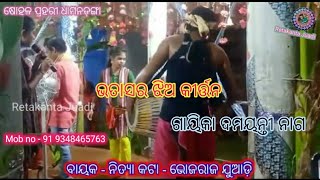 Bhatasar Jhia Kirtan party ବାୟକ ନିତ୍ୟା କଟା -ଭୋଜରାଜ ଯୁଆଡ଼ି ଗାୟିକା ଦମୟନ୍ତୀ ନାଗ ଷୋହଳ ପ୍ରହରୀ ଧାମନଡ଼ଙ୍ଗା