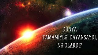 Dünya Getdikcə Yavaşlayıb 5 İl Sonra Tamamilə Dayansaydı, Nə Olardı?